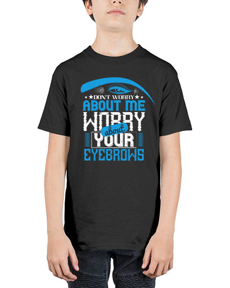 Don’t worry about me worry about your eyebrows Style 227# - beauty - fashion - Youth Tee Unisex