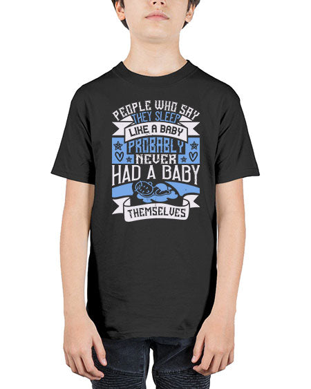 People who say they sleep like a baby probably never had a baby themselves Style 428# - baby - Youth Tee Unisex