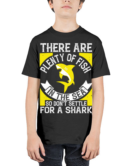 There are plenty of fish in the sea so dont settle for a shark Style 16# - shark-fish - Youth Tee Unisex
