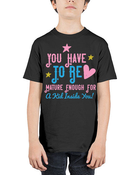 You Have To Be Mature Enough For A Kid Inside You Style 244# - kids - Youth Tee Unisex