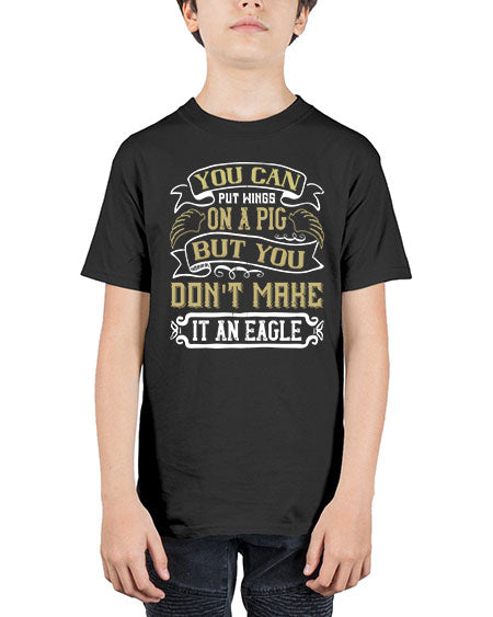 You can put wings on a pig but you dont make it an eagle Style 7# - pig - Youth Tee Unisex