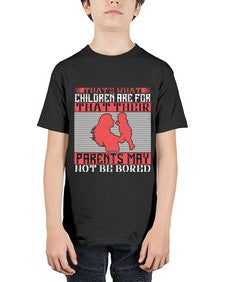 thats what children are forthat their parents may not be bored 579# - parents day - Youth Tee Unisex