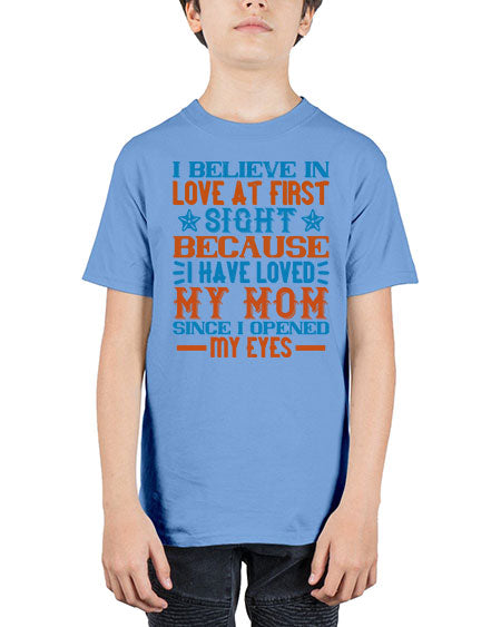 I believe in love at first sight because I have loved my mom since I opened my eyes Style 338# - baby - Youth Tee Unisex