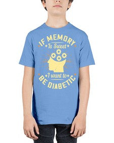 If memory is sweet I want to be diabetic Style 25# - diabetes - Youth Tee Unisex