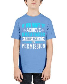 If you want to achieve greatness stop asking for permission Style 35# - motivation - Youth Tee Unisex