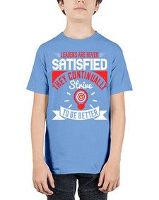 Leaders Are Never Satisfied They Continually Strive To Be Better Style 31# - motivation - Youth Tee Unisex