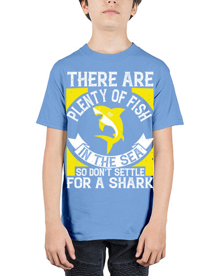 There are plenty of fish in the sea so dont settle for a shark Style 16# - shark-fish - Youth Tee Unisex