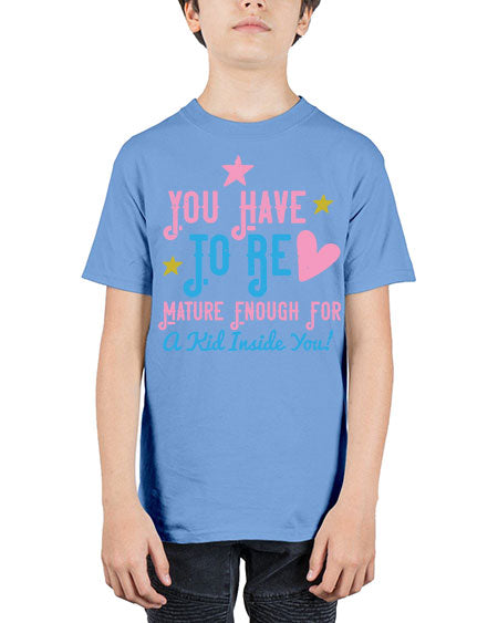 You Have To Be Mature Enough For A Kid Inside You Style 244# - kids - Youth Tee Unisex