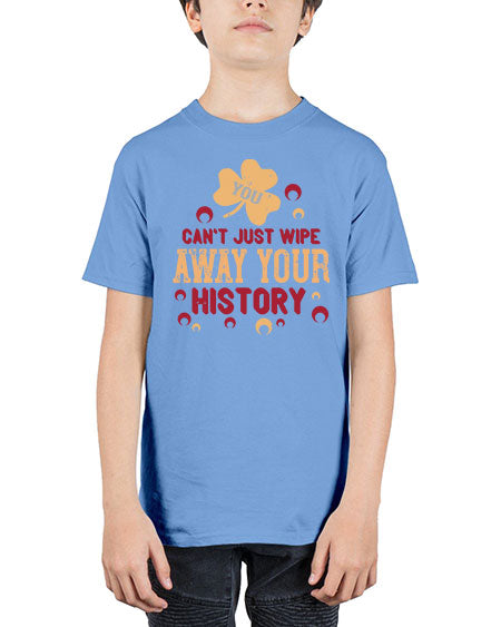 You cant just wipe away your history Style 243# - kids - Youth Tee Unisex