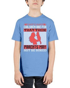 thats what children are forthat their parents may not be bored 579# - parents day - Youth Tee Unisex