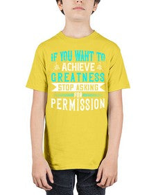 If you want to achieve greatness stop asking for permission Style 35# - motivation - Youth Tee Unisex