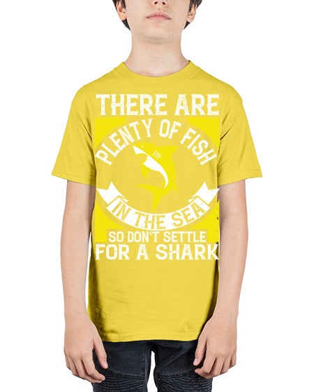 There are plenty of fish in the sea so dont settle for a shark Style 16# - shark-fish - Youth Tee Unisex