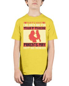 thats what children are forthat their parents may not be bored 579# - parents day - Youth Tee Unisex