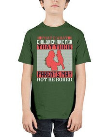 thats what children are forthat their parents may not be bored 579# - parents day - Youth Tee Unisex