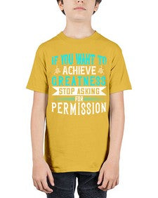 If you want to achieve greatness stop asking for permission Style 35# - motivation - Youth Tee Unisex