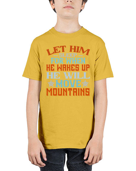 Let him sleep for when he wakes up he will move mountains Style 362# - baby - Youth Tee Unisex