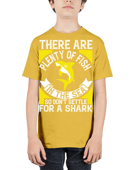 There are plenty of fish in the sea so dont settle for a shark Style 16# - shark-fish - Youth Tee Unisex
