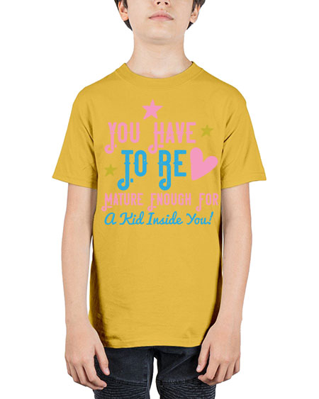 You Have To Be Mature Enough For A Kid Inside You Style 244# - kids - Youth Tee Unisex