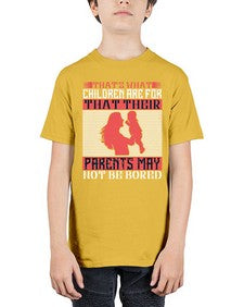 thats what children are forthat their parents may not be bored 579# - parents day - Youth Tee Unisex
