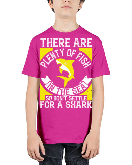 There are plenty of fish in the sea so dont settle for a shark Style 16# - shark-fish - Youth Tee Unisex