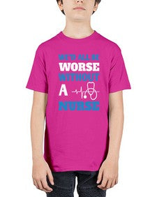 Wed all be worse without a nurse Style 1626# - nurse - Youth Tee Unisex