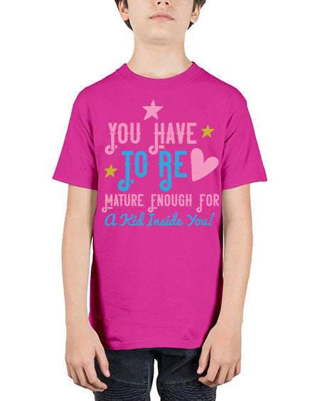 You Have To Be Mature Enough For A Kid Inside You Style 244# - kids - Youth Tee Unisex