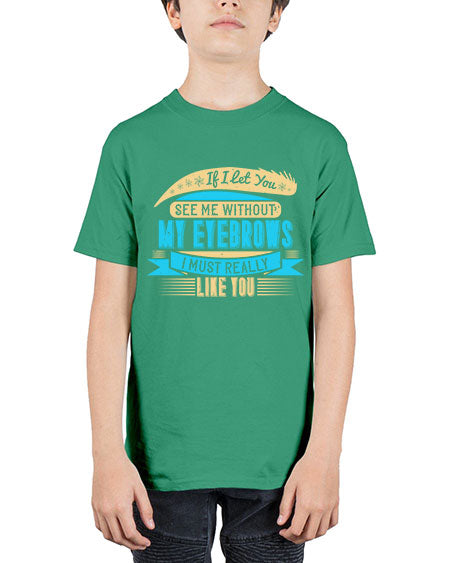 If I let you see me without my eyebrows I must really like you Style 206# - beauty - fashion - Youth Tee Unisex
