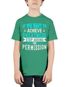 If you want to achieve greatness stop asking for permission Style 35# - motivation - Youth Tee Unisex