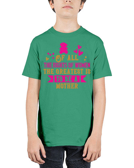 Of all the rights of women the greatest is to be a mother Style 170# - kids - Youth Tee Unisex