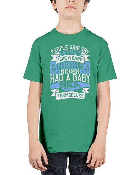 People who say they sleep like a baby probably never had a baby themselves Style 428# - baby - Youth Tee Unisex