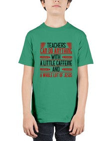 Teachers Can Do Anything With A Little Caffeine And A Whole Lot Of Jesus Style 1472# - teacher - Youth Tee Unisex
