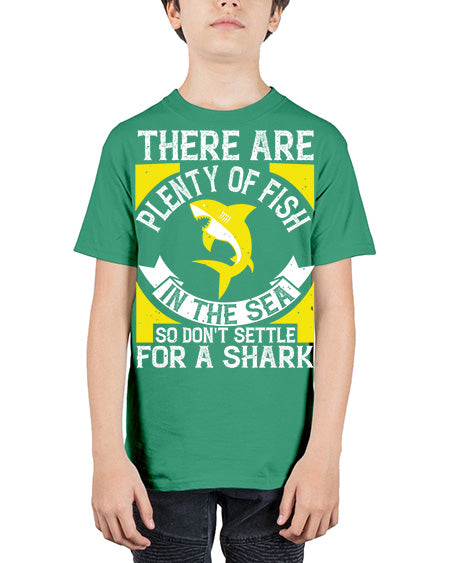 There are plenty of fish in the sea so dont settle for a shark Style 16# - shark-fish - Youth Tee Unisex