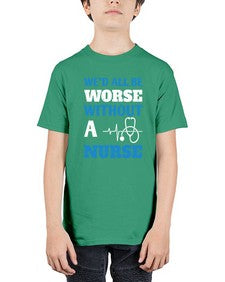 Wed all be worse without a nurse Style 1626# - nurse - Youth Tee Unisex