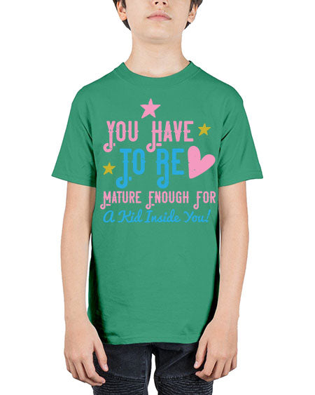 You Have To Be Mature Enough For A Kid Inside You Style 244# - kids - Youth Tee Unisex