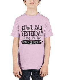 Dont let Yeasterday Take Up Too Much Of Today Style 120# - motivation - Youth Tee Unisex