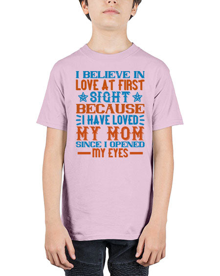 I believe in love at first sight because I have loved my mom since I opened my eyes Style 338# - baby - Youth Tee Unisex