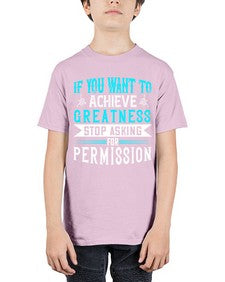 If you want to achieve greatness stop asking for permission Style 35# - motivation - Youth Tee Unisex