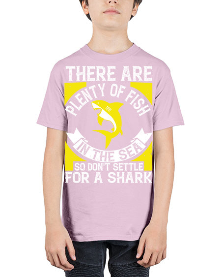 There are plenty of fish in the sea so dont settle for a shark Style 16# - shark-fish - Youth Tee Unisex