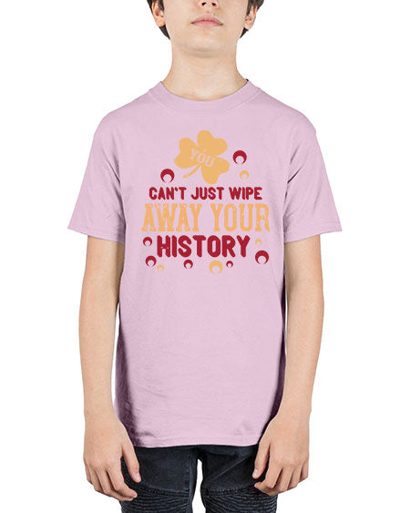 You cant just wipe away your history Style 243# - kids - Youth Tee Unisex