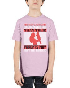 thats what children are forthat their parents may not be bored 579# - parents day - Youth Tee Unisex