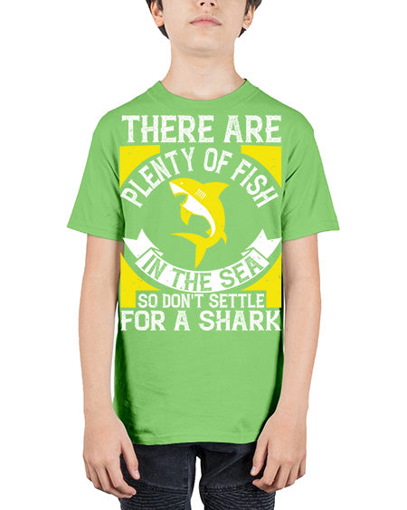 There are plenty of fish in the sea so dont settle for a shark Style 16# - shark-fish - Youth Tee Unisex