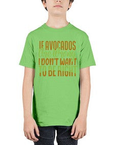 if avocados are wrong i dont want to be right 255# - Avocado - Youth Tee Unisex