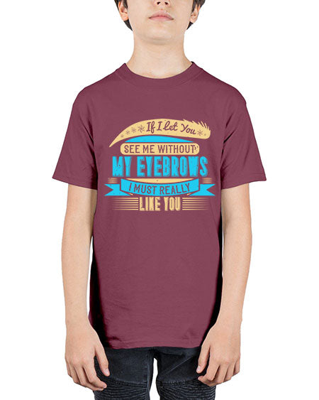 If I let you see me without my eyebrows I must really like you Style 206# - beauty - fashion - Youth Tee Unisex