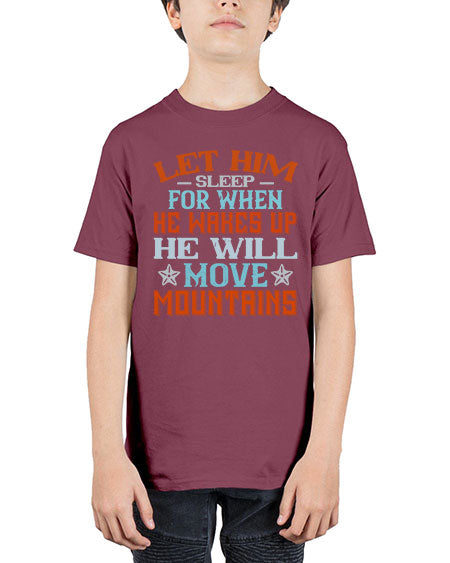 Let him sleep for when he wakes up he will move mountains Style 362# - baby - Youth Tee Unisex