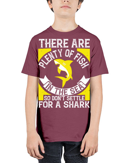 There are plenty of fish in the sea so dont settle for a shark Style 16# - shark-fish - Youth Tee Unisex