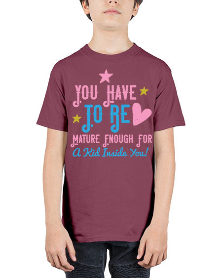 You Have To Be Mature Enough For A Kid Inside You Style 244# - kids - Youth Tee Unisex