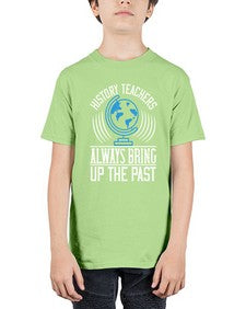 History Teachers Always Bring Up The Past Style 837# - teacher - Youth Tee Unisex