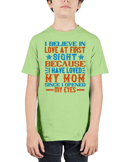 I believe in love at first sight because I have loved my mom since I opened my eyes Style 338# - baby - Youth Tee Unisex