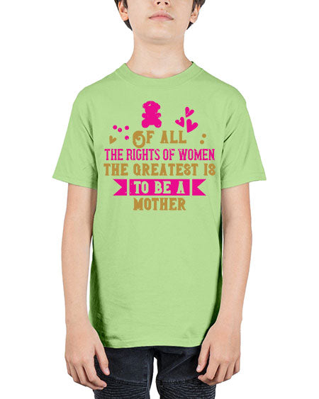 Of all the rights of women the greatest is to be a mother Style 170# - kids - Youth Tee Unisex