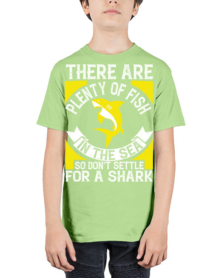 There are plenty of fish in the sea so dont settle for a shark Style 16# - shark-fish - Youth Tee Unisex